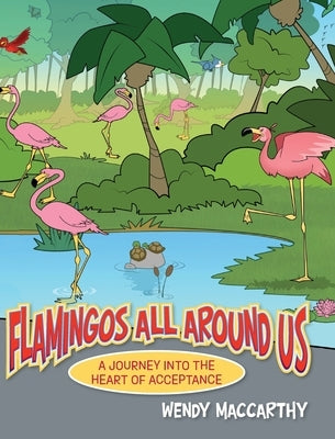 Flamingos All Around Us: A Journey into the Heart of Acceptance by MacCarthy, Wendy