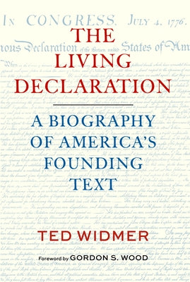 The Living Declaration: A Biography of America's Founding Text by Widmer, Ted