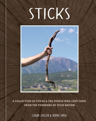 Sticks: A Collection of Sticks & the People Who Love Them, from the Founders of Stick Nation by Jugler, Logan