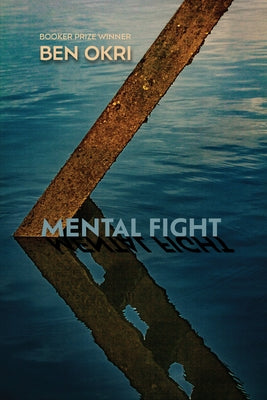 Mental Fight: An Epic Poem by Okri, Ben