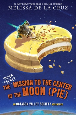 The Super-Secret Mission to the Center of the Moon (Pie): An Octagon Valley Adventure by de la Cruz, Melissa