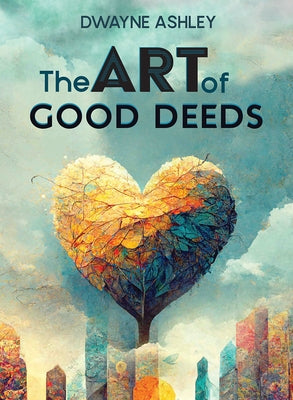 The Art of Good Deeds by Ashley, Dwayne