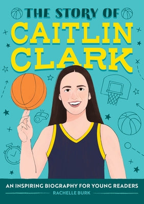 The Story of Caitlin Clark: An Inspiring Biography for Young Readers by Burk, Rachelle