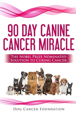 The 90 Day Canine Cancer Miracle: The 3 easy steps to treating cancer Inspired by 5 Time Nobel Peace Prize Nominee by Gordon, Diana