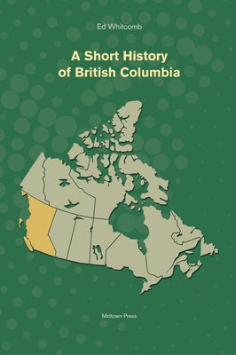 A Short History of British Columbia by Whitcomb, Ed