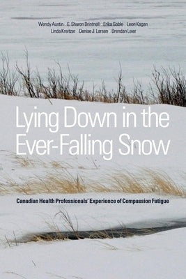 Lying Down in the Ever-Falling Snow: Canadian Health Professionalsa Experience of Compassion Fatigue by Austin, Wendy