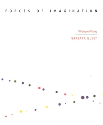 Forces of Imagination: Writing on Writing by Guest, Barbara
