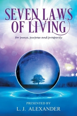 Seven Laws of Living for peace, purpose and prosperity by Alexander, L. J.