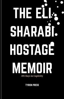 The Eli Sharabi Hostage Memoir: 491 Days in Captivity by Press, Tyrion