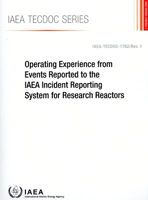 Operating Experience from Events Reported to the IAEA Incident Reporting System for Research Reactors: IAEA Tecdoc Series No. 1762/Rev. 1 by International Atomic Energy Agency