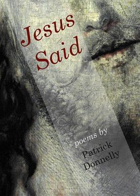 Jesus Said: Poems by Donnelly, Patrick