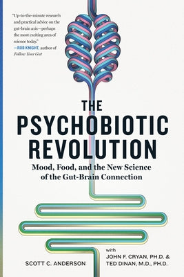 The Psychobiotic Revolution: Mood, Food, and the New Science of the Gut-Brain Connection by Anderson, Scott C.