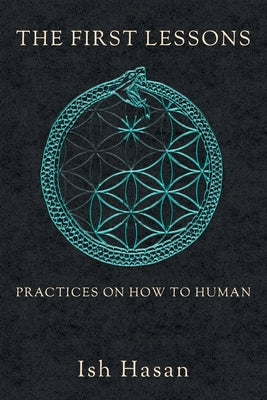 The First Lessons: Practices on How to Human by Hasan, Ish