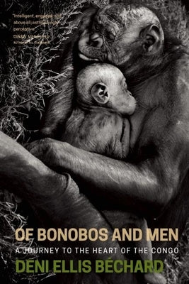 Of Bonobos and Men: A Journey to the Heart of the Congo by Bechard, Deni Ellis