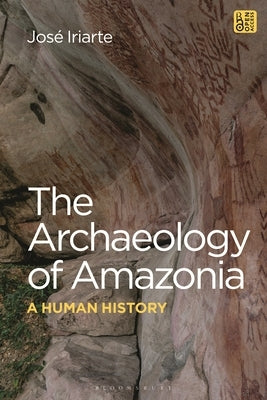 The Archaeology of Amazonia: A Human History by Iriarte, Jos?