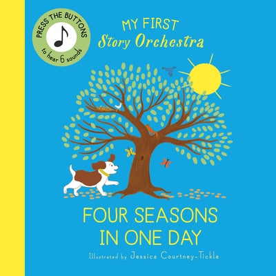 My First Story Orchestra: The Four Seasons in One Day: Press the Buttons to Hear 6 Sounds by Courtney-Tickle, Jessica