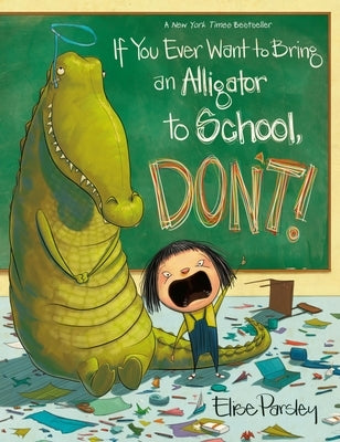If You Ever Want to Bring an Alligator to School, Don't! by Parsley, Elise