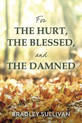 For the Hurt, the Blessed, and the Damned by Sullivan, Bradley