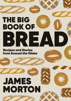 Big Book of Bread: Recipes and Stories from Around the Globe by Morton, James