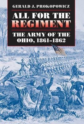 All for the Regiment: The Army of the Ohio, 1861-1862 by Prokopowicz, Gerald J.