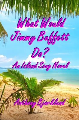 What Would Jimmy Buffett Do?: An Island Song Novel by Bjorklund, Anthony