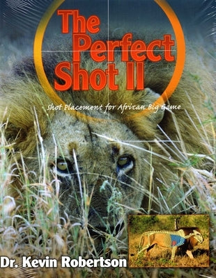 Perfect Shot: A Complete Revision of the Shot Placement for African Big Game by Robertson, Kevin