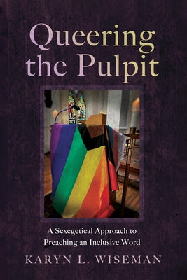 Queering the Pulpit: A Sexegetical Approach to Preaching an Inclusive Word by Wiseman, Karyn L.