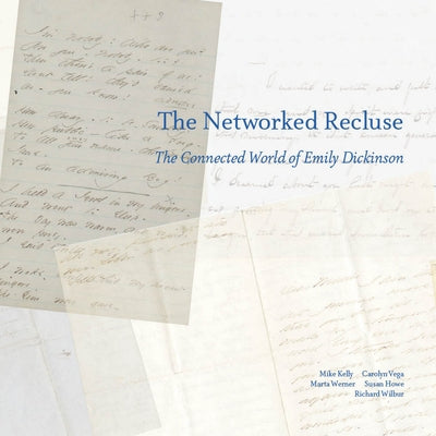 The Networked Recluse: The Connected World of Emily Dickinson by Kelly, Michael