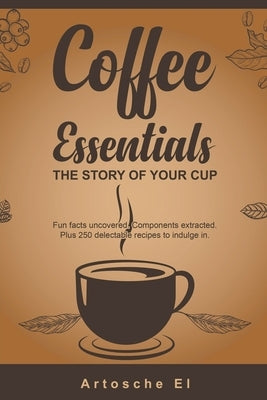 Coffee Essentials: The Story of Your Cup by El, Artosche