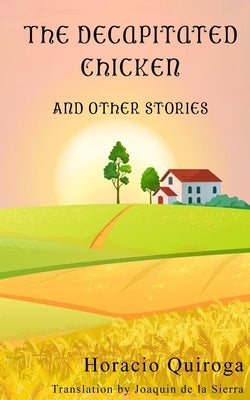 The Decapitated Chicken and Other Stories by de la Sierra, Joaquin