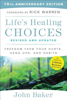 Life's Healing Choices Revised and Updated: Freedom from Your Hurts, Hang-Ups, and Habits by Baker, John