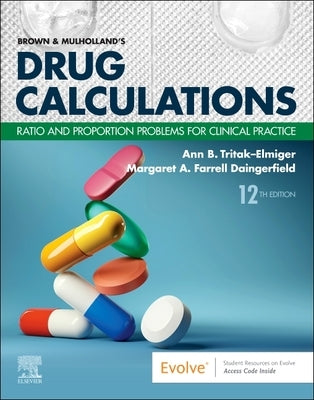 Brown and Mulholland's Drug Calculations: Ratio and Proportion Problems for Clinical Practice by Tritak-Elmiger, Ann