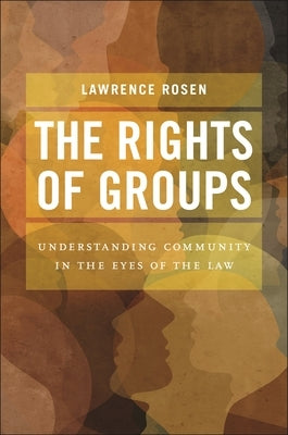 The Rights of Groups: Understanding Community in the Eyes of the Law by Rosen, Lawrence