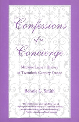 Confessions of a Concierge: Madame Lucie`s History of Twentieth-Century France by Smith, Bonnie G.