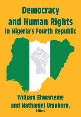 Democracy and Human Rights in Nigeria's Fourth Republic by Ehwarieme, William