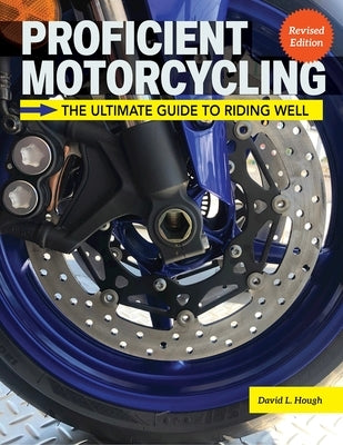 Proficient Motorcycling, 3rd Edition: The Ultimate Guide to Riding Well by Hough, David L.