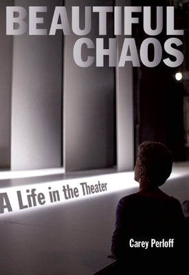 Beautiful Chaos: A Life in the Theater by Perloff, Carey