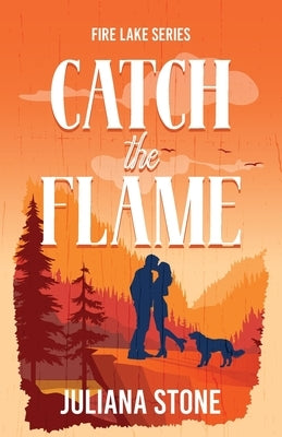 Catch the Flame: The sizzling, small-town, grumpy sunshine romance by Stone, Juliana