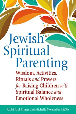 Jewish Spiritual Parenting: Wisdom, Activities, Rituals and Prayers for Raising Children with Spiritual Balance and Emotional Wholeness by Kipnes, Paul J.