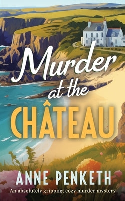 MURDER AT THE CH?TEAU an absolutely gripping cozy murder mystery by Penketh, Anne