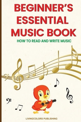 Beginner's Essential Music Book (How to Read and Write Music in Treble and Bass Clefs) by Publishing, Livingcolors