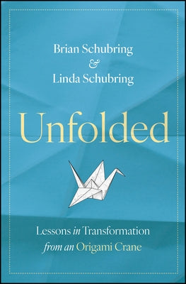 Unfolded: Lessons in Transformation from an Origami Crane by Schubring, Brian