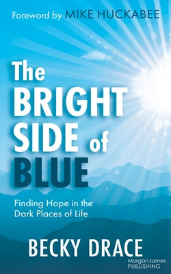 The Bright Side of Blue: Finding Hope in the Dark Places of Life by Drace, Becky