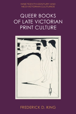Queer Books of Late Victorian Print Culture by King, Frederick D.