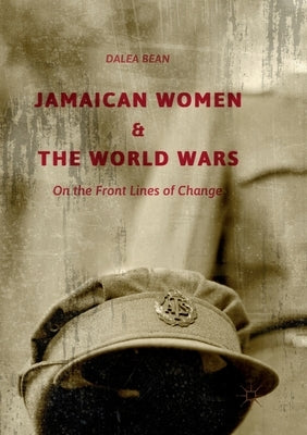 Jamaican Women and the World Wars: On the Front Lines of Change by Bean, Dalea