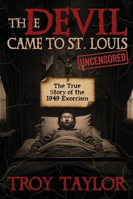 Devil Came to St. Louis: The Uncensored True Story of the 1949 Exorcism by Taylor, Troy