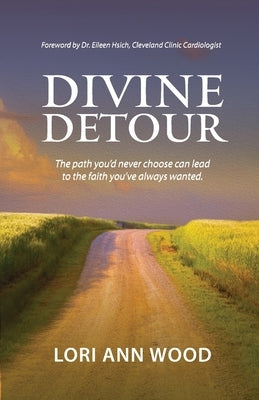 Divine Detour: The path you'd never choose can lead to the faith you've always wanted. by Wood, Lori Ann