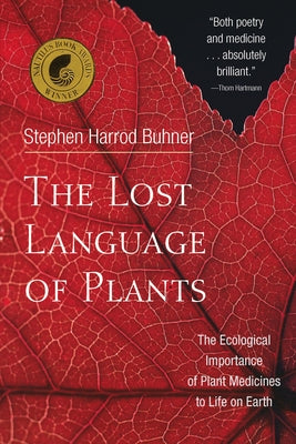 The Lost Language of Plants: The Ecological Importance of Plant Medicines to Life on Earth by Buhner, Stephen Harrod