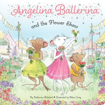Angelina Ballerina and the Flower Show by Holabird, Katharine