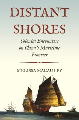 Distant Shores: Colonial Encounters on China's Maritime Frontier by MacAuley, Melissa